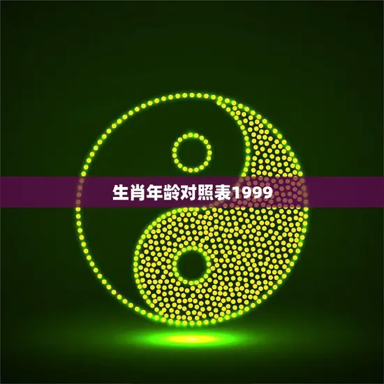 生肖年龄对照表1999(了解你的生肖年龄)