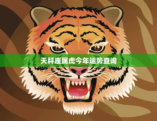 天秤座属虎今年运势查询(2023年运势如何)