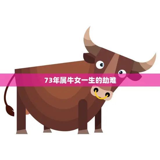 73年属牛女一生的劫难(命运多舛坚强面对生活的挑战)