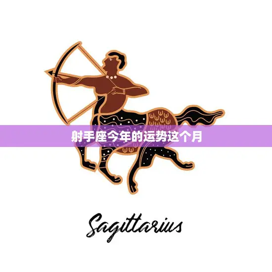 射手座今年的运势这个月(财运亨通事业顺利)