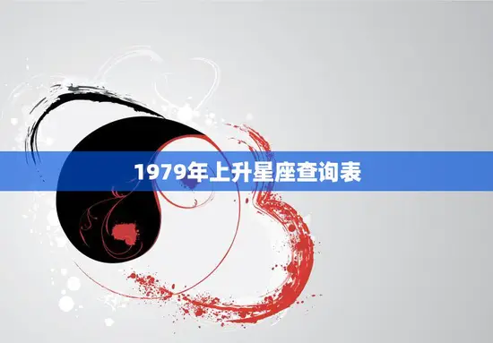 1979年上升星座查询表(掌握你的命运走向)