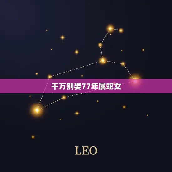 千万别娶77年属蛇女(为什么看看这些原因)