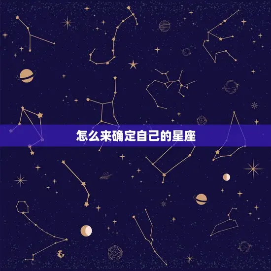 怎么来确定自己的星座(掌握星座知识星座之谜)