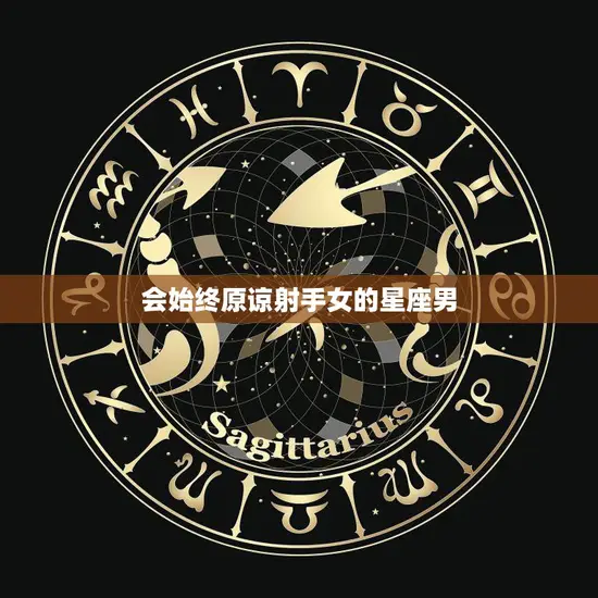 会始终原谅射手女的星座男(为何他们如此宽容)