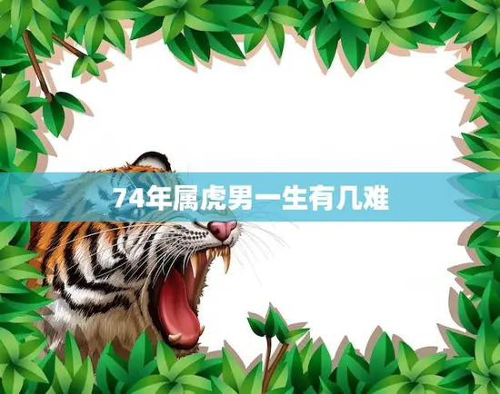 74年属虎男一生有几难(探究属虎男命运的转折点)
