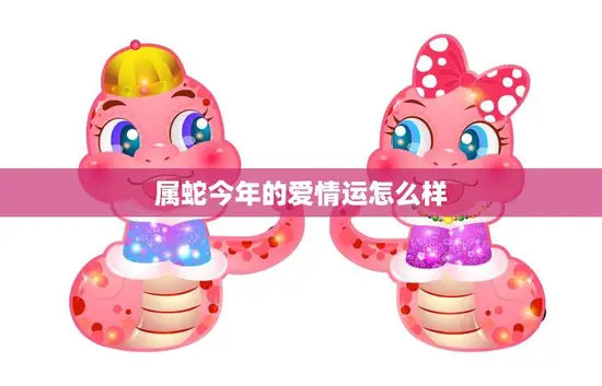 属蛇今年的爱情运怎么样(解析2023年属蛇人的爱情运势)