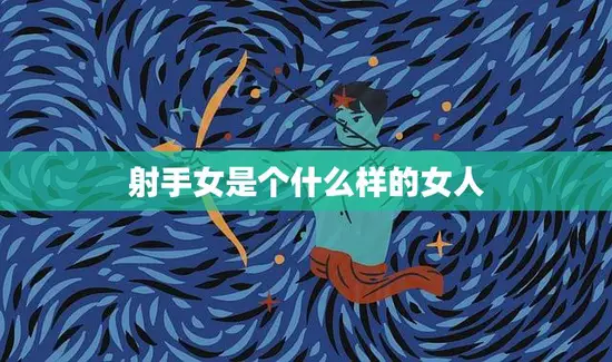 射手女是个什么样的女人(探究自由奔放的冒险家)