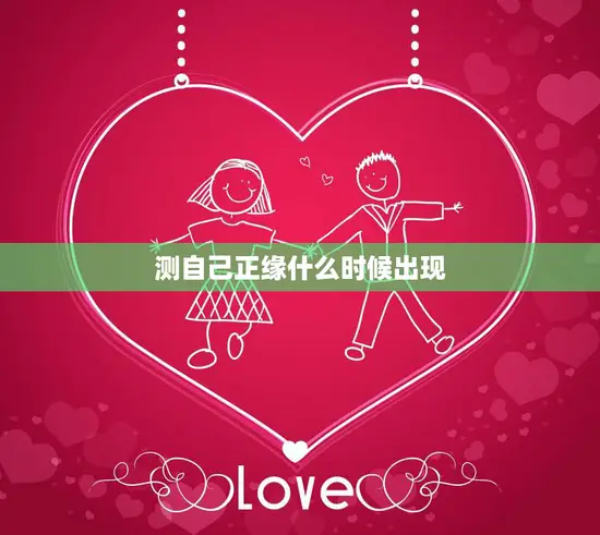 测自己正缘什么时候出现(如何预测遇到真命/女的时间)