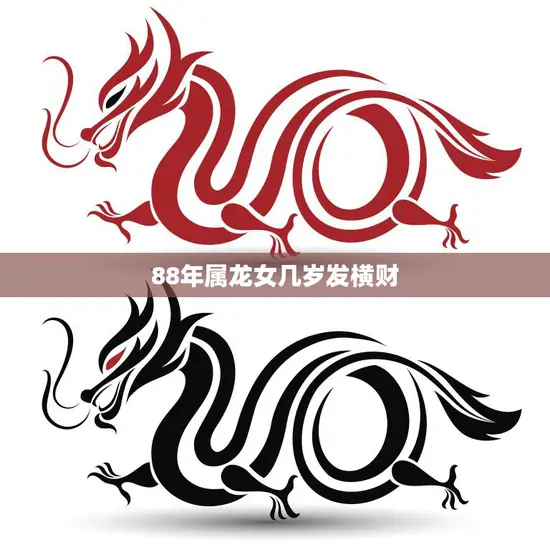 88年属龙女几岁发横财(揭秘财运大爆发的年龄是)