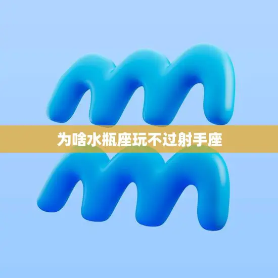 为啥水瓶座玩不过射手座(探究星座游戏竞技差异)