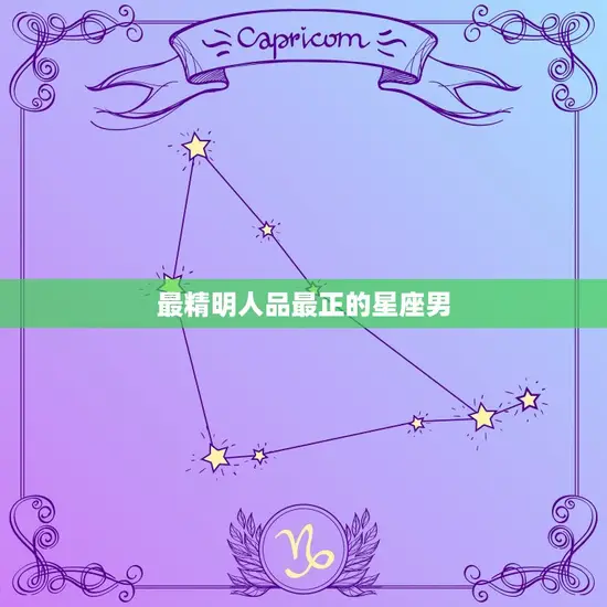 最精明人品最正的星座男(谁是人选)