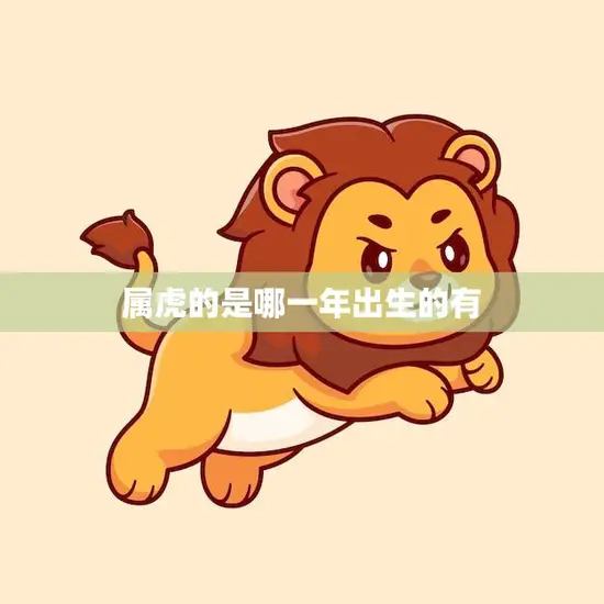 属虎的是哪一年出生的有(解析属虎人的性格特点和命运趋势)