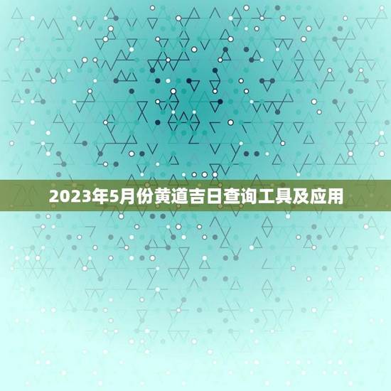 2023年5月份黄道吉日查询工具及应用