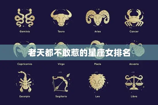 老天都不敢惹的星座女排名(12星座女中最强的是谁)