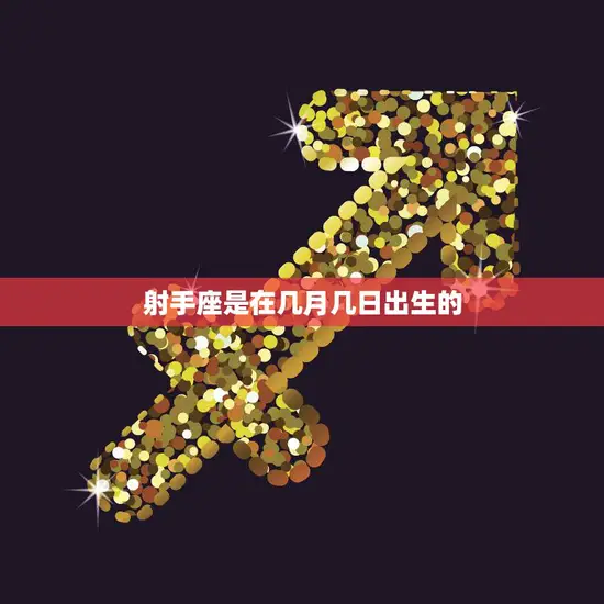 射手座是在几月几日出生的(星座迷必看)