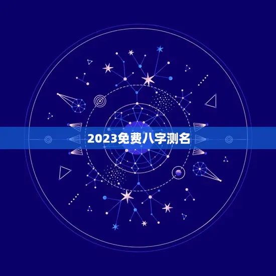 2023免费八字测名(预测你的未来命运)