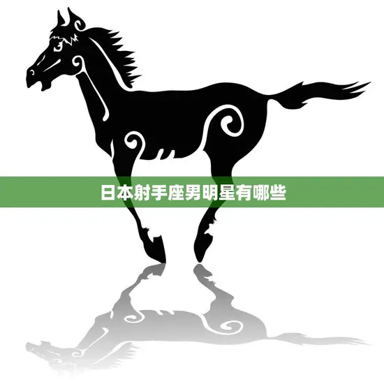 日本射手座男明星有哪些(探寻日本星座之王的代表人物)