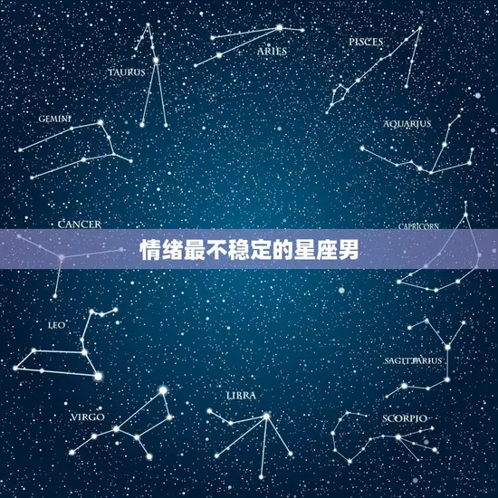 情绪最不稳定的星座男(排行榜谁最容易情绪失控)