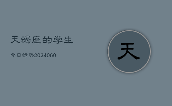 天蝎座的学生今日运势(20240605)