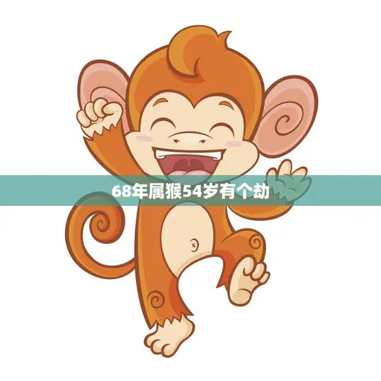 68年属猴54岁有个劫(如何化解)