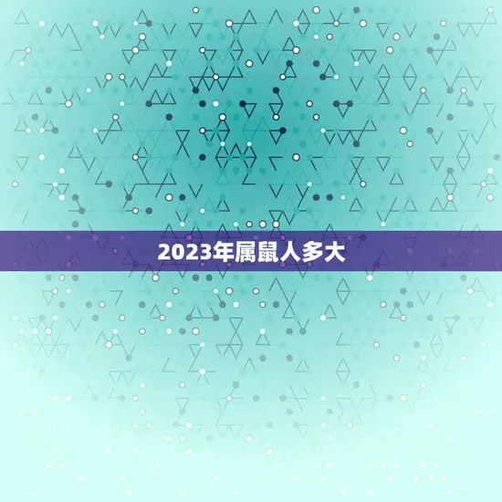 2023年属鼠人多大(介绍属鼠人的年龄与命运)