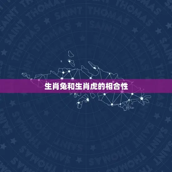 生肖兔和生肖虎相合吗(介绍生肖配对的秘密)