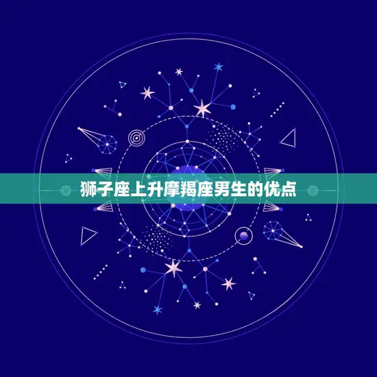 狮子座上升摩羯座男生(的性格特点与介绍)