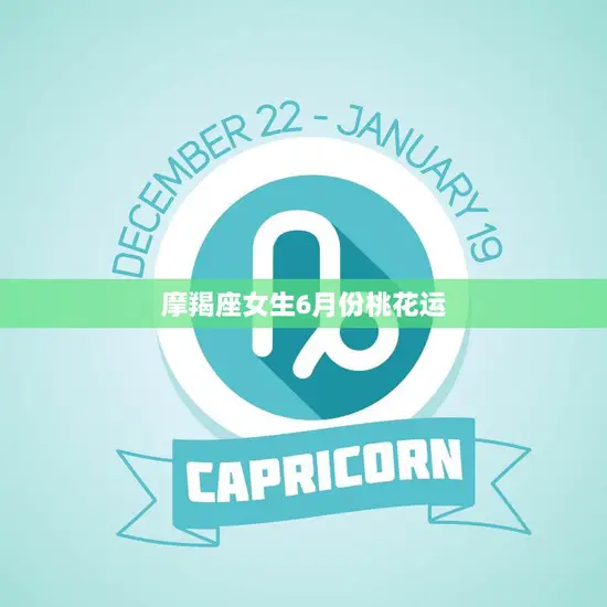摩羯座女生6月份桃花运(星途璀璨爱情甜蜜)