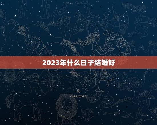 2023年什么日子结婚好(详解2023年吉日选婚)
