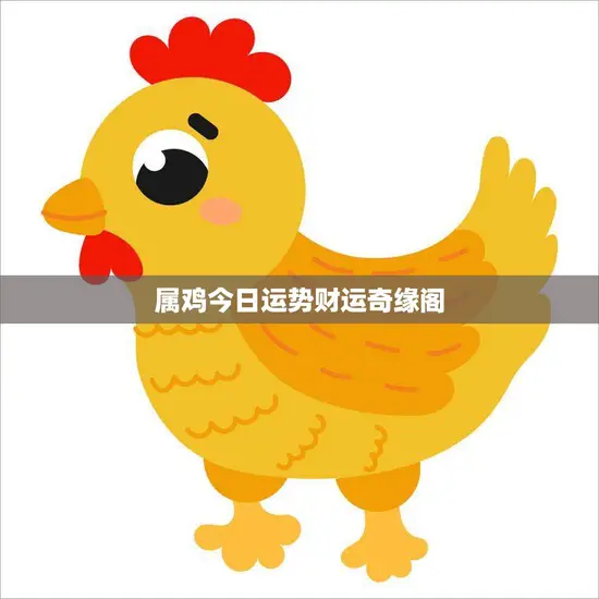 属鸡今日运势财运奇缘阁(财运亨通奇遇不断)