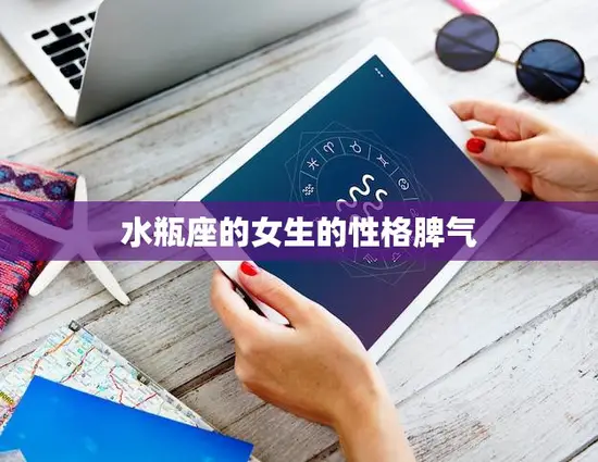 水瓶座的女生的性格脾气(解析叛逆、自由、独立)