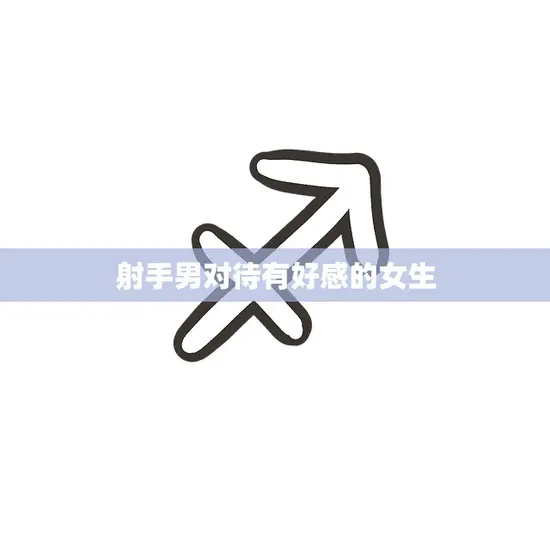 射手男对待有好感的女生(如何表达真心情感)