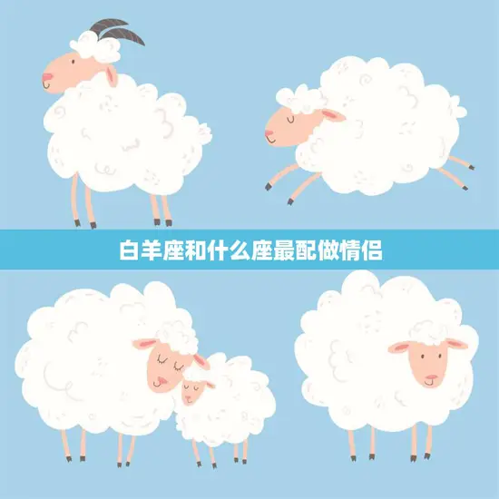 白羊座和什么座最配做情侣(星座配对大揭秘)
