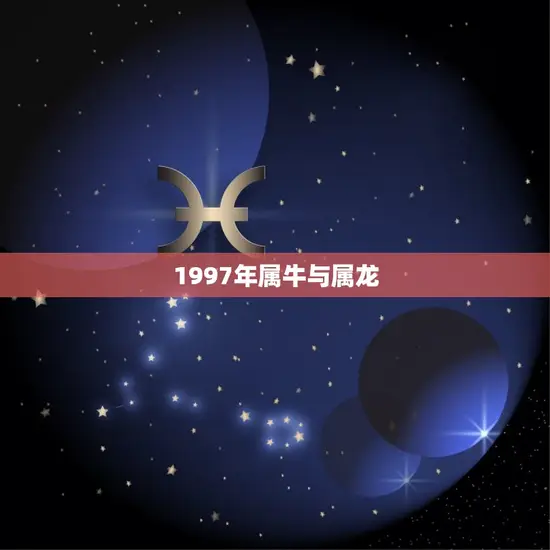 1997年属牛与属龙(命运交错牛龙相遇缘起缘灭)