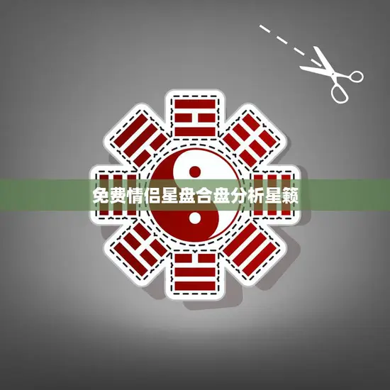 免费情侣星盘合盘分析星籁(解读你们的爱情命运)