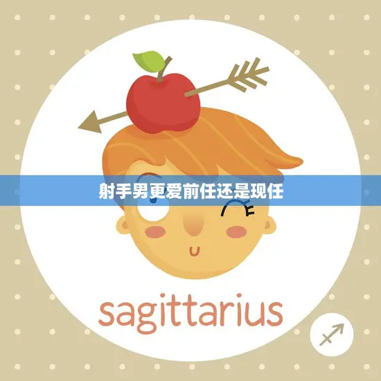 射手男更爱前任还是现任(探究他们的心中到底有谁)