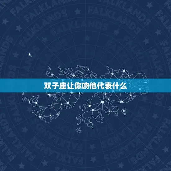 双子座让你吻他代表什么(星座介绍双子座的吻是什么)