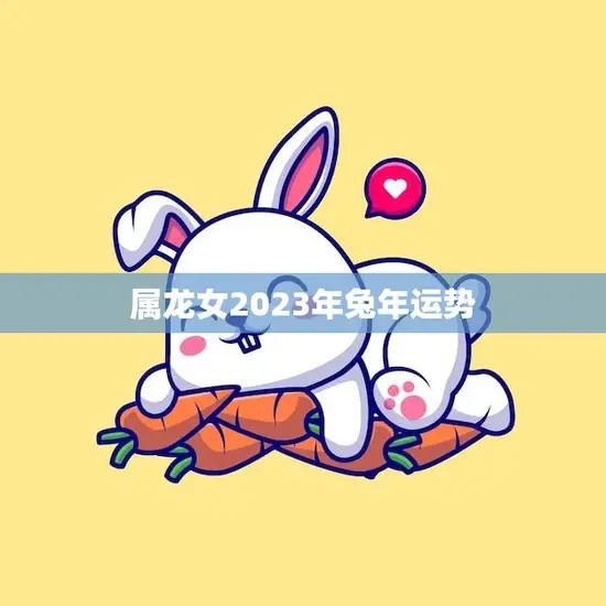 属龙女2023年兔年运势(好运连连财源滚滚)