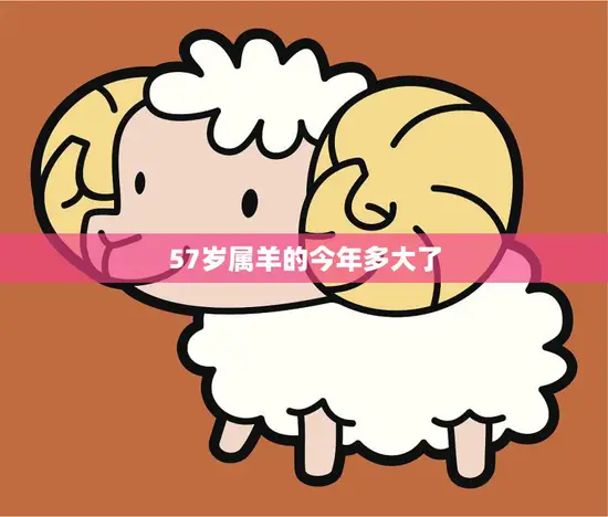 57岁属羊的今年多大了(羊年生肖人的年龄计算方法)