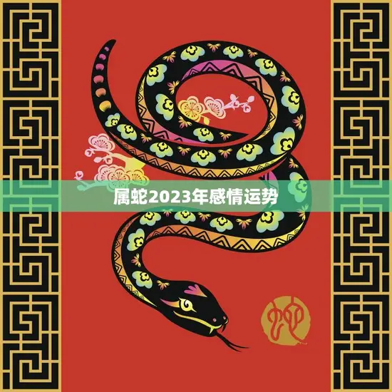 属蛇2023年感情运势(爱情甜蜜单身有望遇到真命之人)