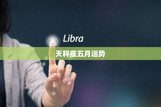 天秤座五月运势(平稳发展财运亨通)
