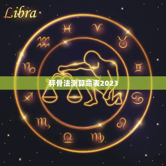 秤骨法测算命表2023(揭秘未来命运)