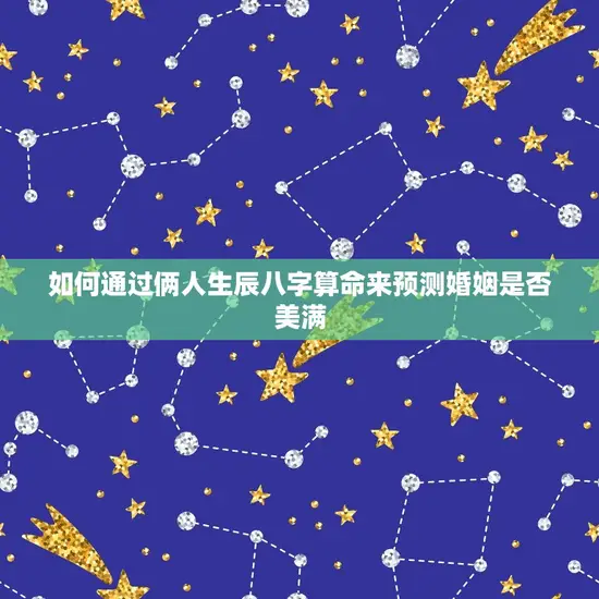 俩人生辰八字算命姻缘(如何预测婚姻是否)