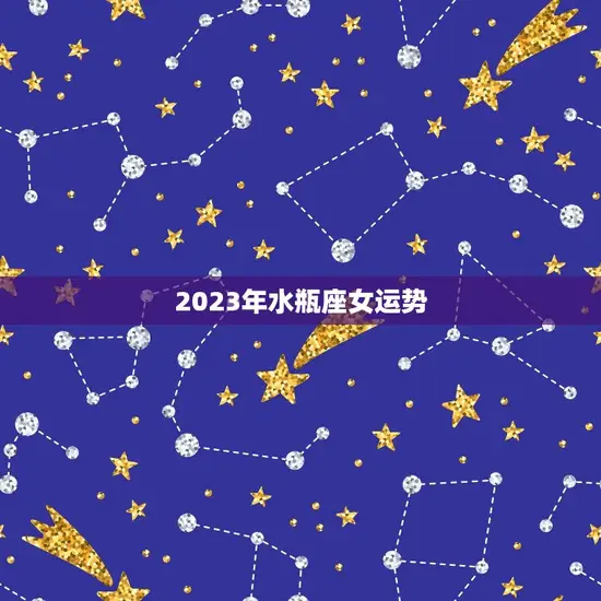 2023年水瓶座女运势(未来三年你将迎来怎样的命运)