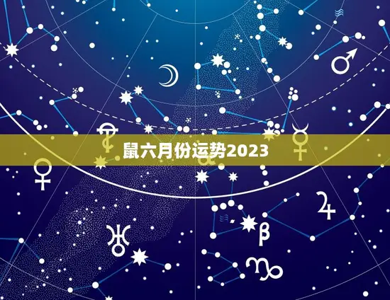 鼠六月份运势2023(财运亨通事业顺利)