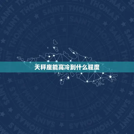 天秤座能高冷到什么程度(介绍天秤座的高冷指数)