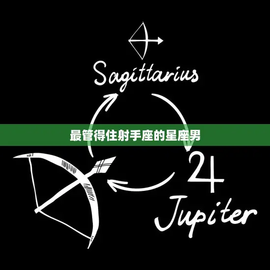 最管得住射手座的星座男(揭秘哪个星座男最适合与射手座相处)