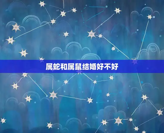 属蛇和属鼠结婚好不好(星座配对分析)