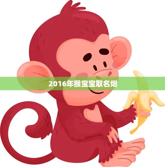 2016年猴宝宝取名熠(熠熠生辉猴年宝宝名字的寓意与选择)
