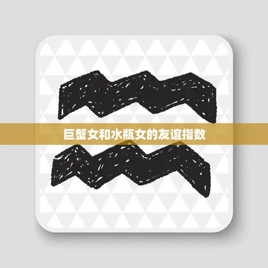 巨蟹女和水瓶女的友谊指数(探究合拍还是水火不容)